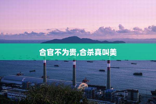 合官不为贵,合杀真叫美