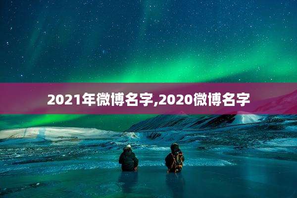 2021年微博名字,2020微博名字