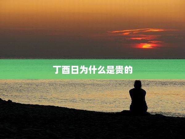 丁酉日为什么是贵的