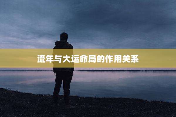 流年与大运命局的作用关系