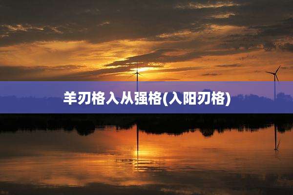 羊刃格入从强格(入阳刃格)