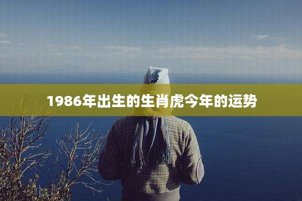 1986年出生的生肖虎今年的运势