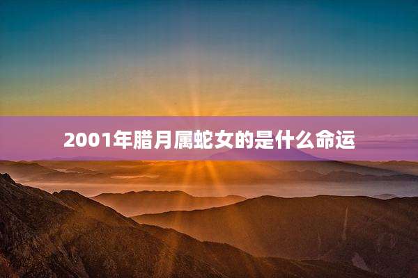 2001年腊月属蛇女的是什么命运