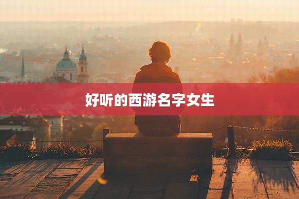 好听的西游名字女生