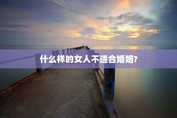 什么样的女人不适合婚姻?