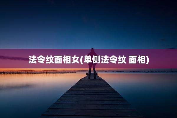 法令纹面相女(单侧法令纹 面相)