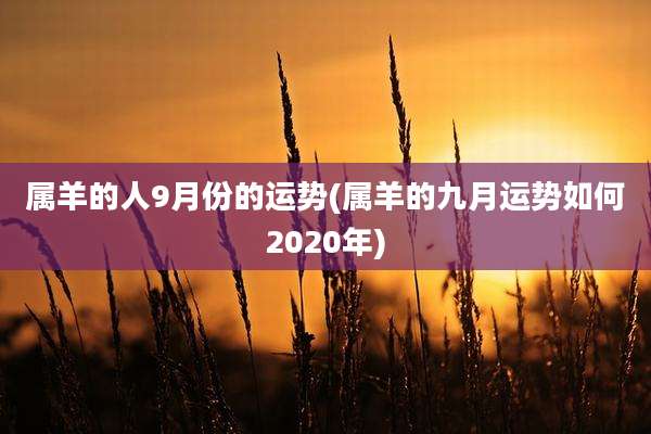 属羊的人9月份的运势(属羊的九月运势如何2020年)