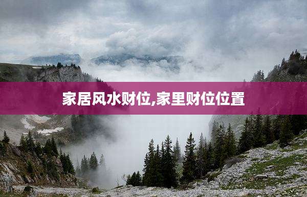 家居风水财位,家里财位位置