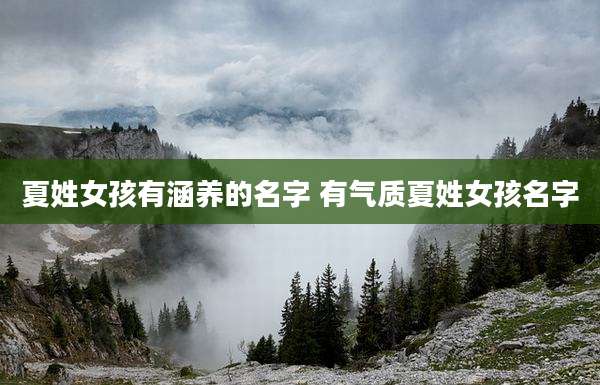 夏姓女孩有涵养的名字 有气质夏姓女孩名字