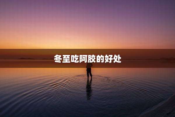 冬至吃阿胶的好处