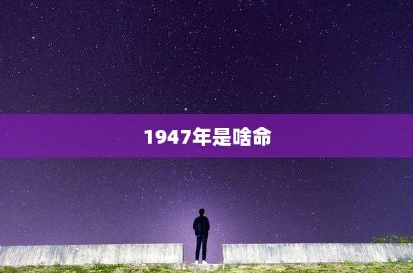1947年是啥命