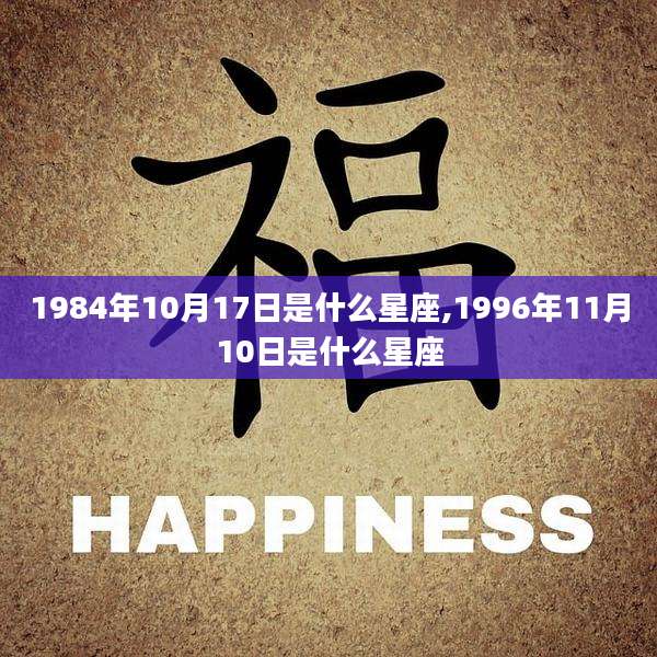 1984年10月17日是什么星座,1996年11月10日是什么星座