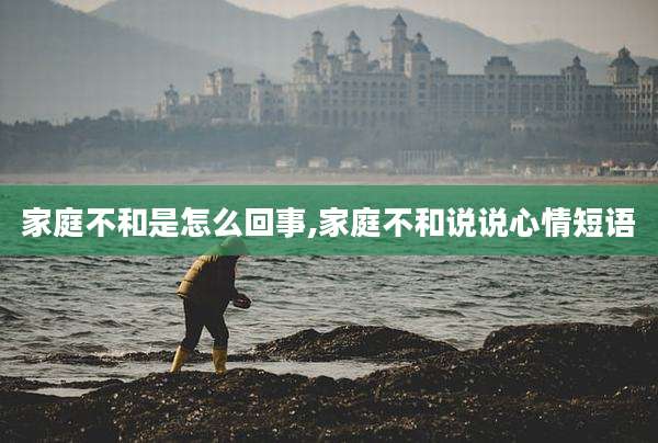 家庭不和是怎么回事,家庭不和说说心情短语