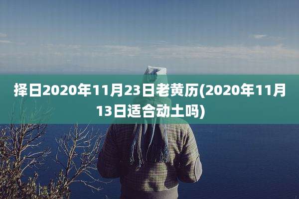 择日2020年11月23日老黄历(2020年11月13日适合动土吗)