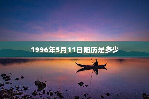 1996年5月11日阳历是多少