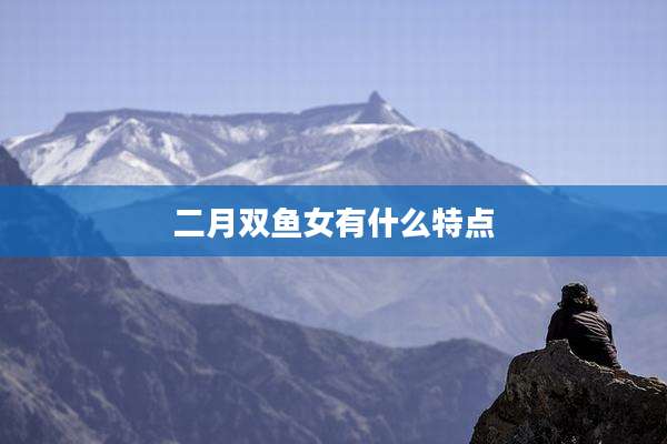 二月双鱼女有什么特点