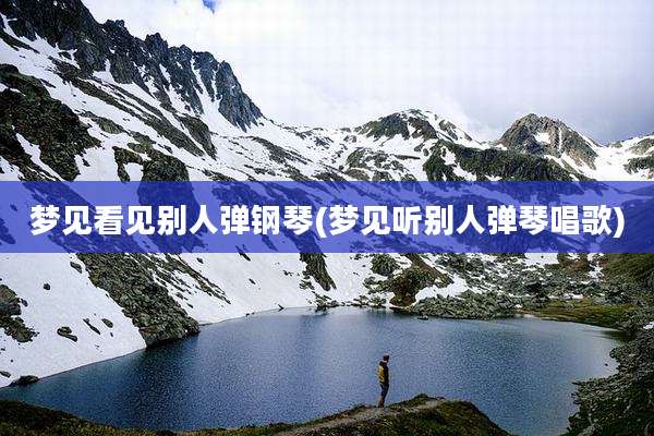 梦见看见别人弹钢琴(梦见听别人弹琴唱歌)