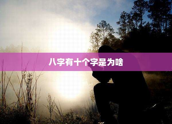 八字有十个字是为啥