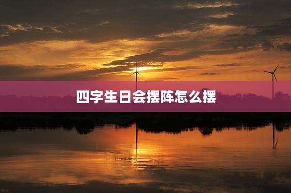 四字生日会摆阵怎么摆
