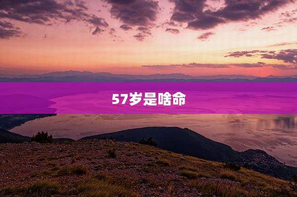 57岁是啥命