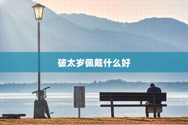 破太岁佩戴什么好