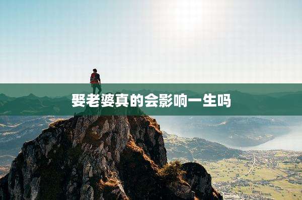 娶老婆真的会影响一生吗