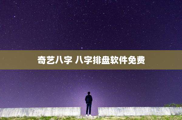 奇艺八字 八字排盘软件免费