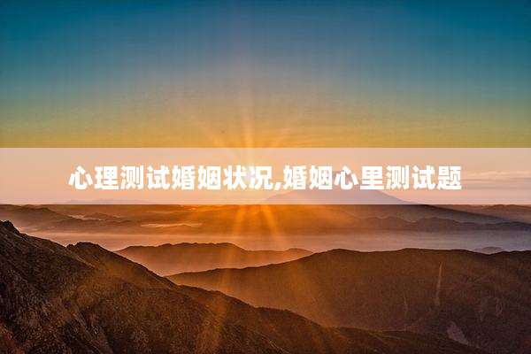 心理测试婚姻状况,婚姻心里测试题