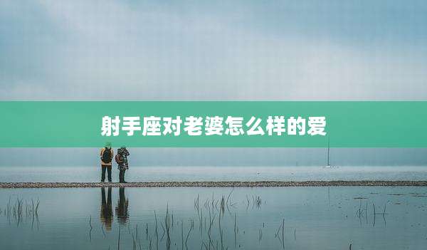 射手座对老婆怎么样的爱