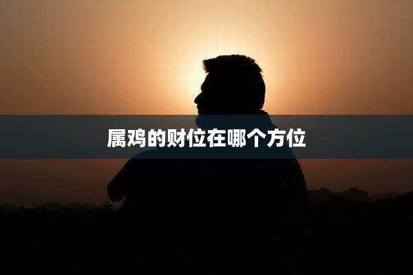 属鸡的财位在哪个方位