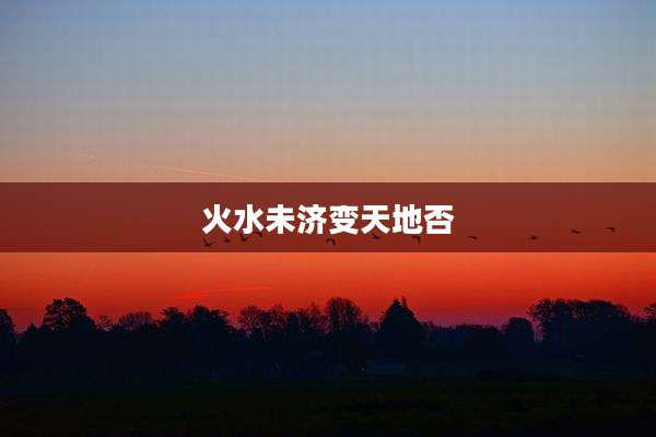 火水未济变天地否