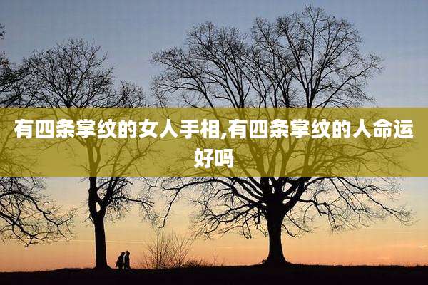有四条掌纹的女人手相,有四条掌纹的人命运好吗