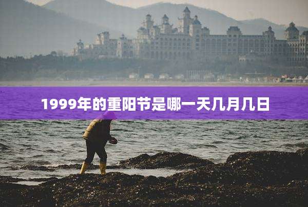 1999年的重阳节是哪一天几月几日