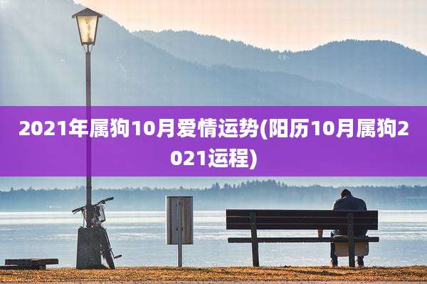 2021年属狗10月爱情运势(阳历10月属狗2021运程)