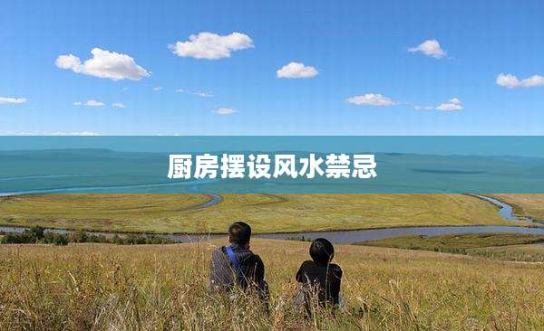 厨房摆设风水禁忌