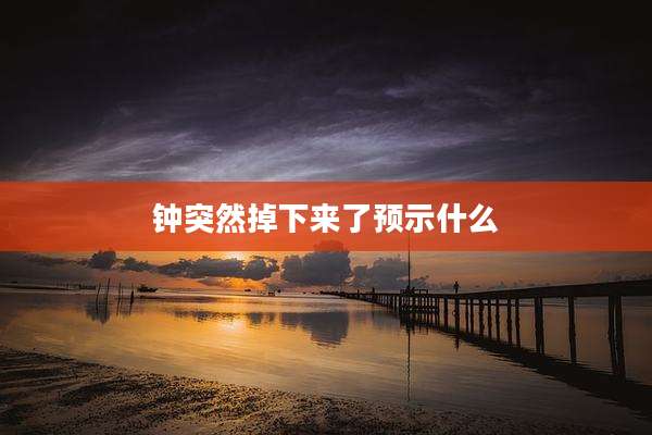 钟突然掉下来了预示什么