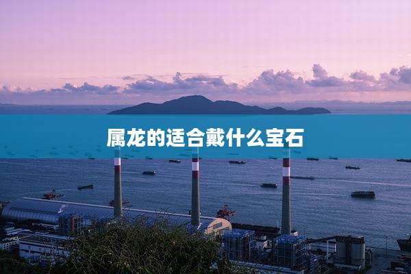属龙的适合戴什么宝石