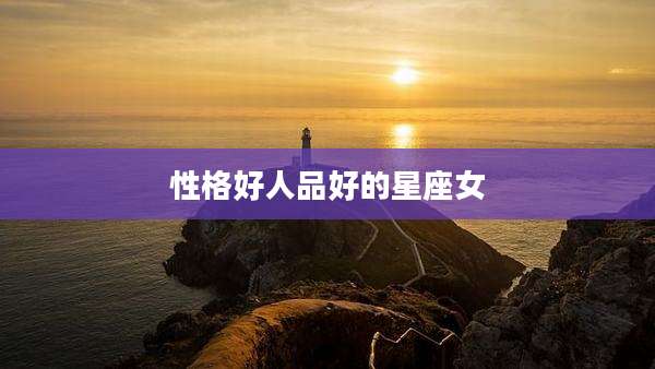 性格好人品好的星座女
