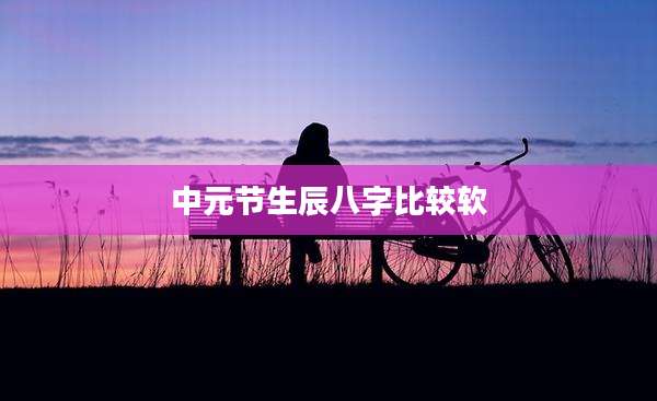 中元节生辰八字比较软