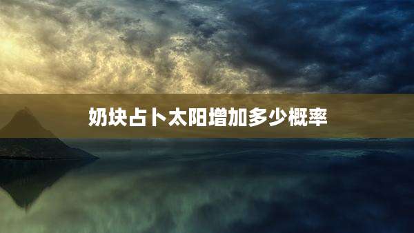 奶块占卜太阳增加多少概率