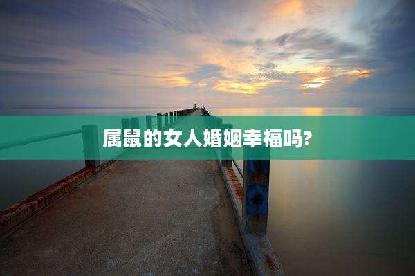 属鼠的女人婚姻幸福吗?