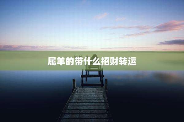 属羊的带什么招财转运
