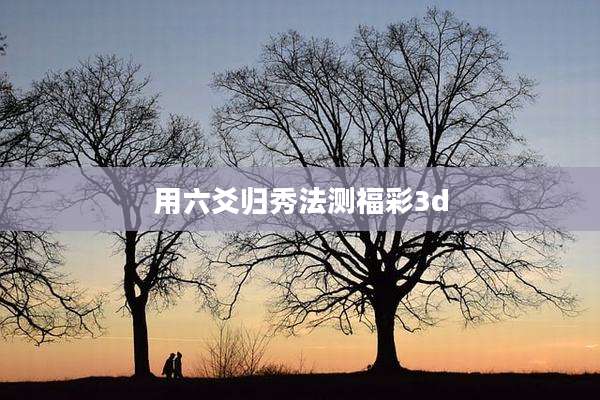 用六爻归秀法测福彩3d