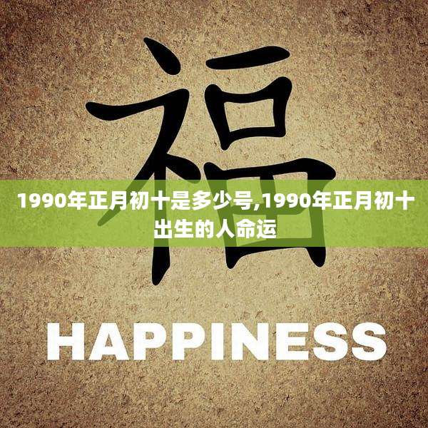 1990年正月初十是多少号,1990年正月初十出生的人命运
