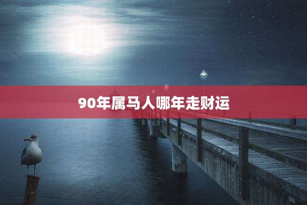 90年属马人哪年走财运