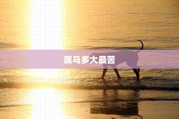 属马多大最苦