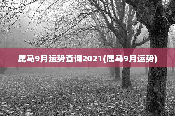 属马9月运势查询2021(属马9月运势)