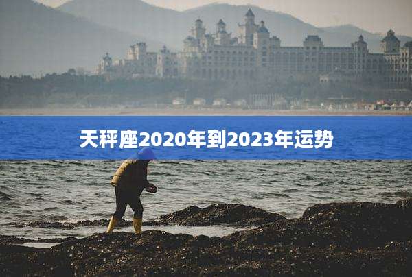 天秤座2020年到2023年运势