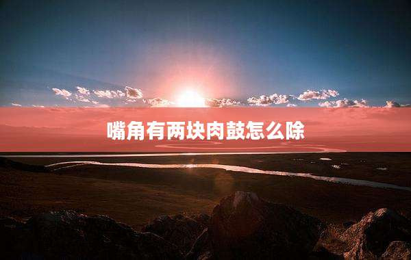 嘴角有两块肉鼓怎么除