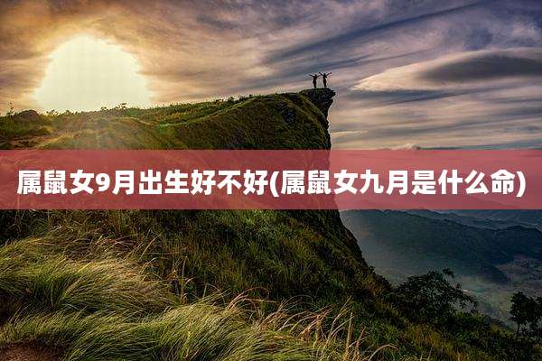 属鼠女9月出生好不好(属鼠女九月是什么命)